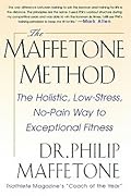 The Maffetone Method: The Holistic, Low-Stress, No-Pain Way to Exceptional Fitness