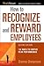 How to Recognize and Reward Employees: 150 Ways to Inspire Peak Performance (Worksmart)