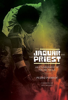 The Jaguar and the Priest: An Ethnography of Tzeltal Souls (Linda Schele Series in Maya and Pre-Columbian Studies)
