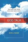 God Talk: Cautions for Those Who Hear God's Voice God Talk: Cautions for Those Who Hear God's Voice
