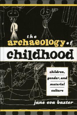 The Archaeology of Childhood: Children, Gender, and Material Culture (Gender and Archaeology)