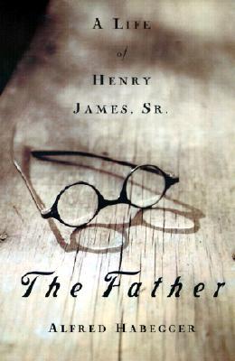 The Father: A Life of Henry James, Sr. (Paperback)