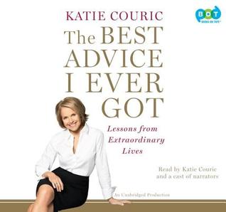 The Best Advice I Ever Got: Lessons from Extraordinary Lives
