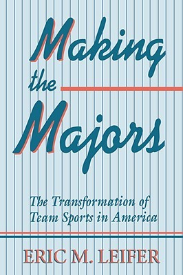 Making the Majors: The Transformation of Team Sports in America (Paperback)