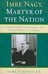 Imre Nagy, Martyr of the Nation: Contested History, Legitimacy, and Popular Memory in Hungary Imre Nagy, Martyr of the Nation: Contested History, Legitimacy, and Popular Memory in Hungary
