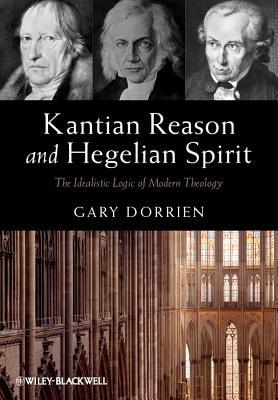 Kantian Reason and Hegelian Spirit: The Idealistic Logic of Modern Theology (Hardcover)