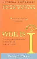 Woe is I: The Grammarphobe's Guide to Better English in Plain English