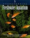 The Essential Freshwater Aquarium The Essential Freshwater Aquarium