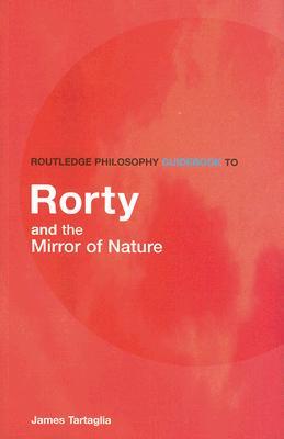 Routledge Philosophy GuideBook to Rorty and the Mirror of Nature (Paperback)