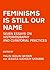 Feminisms is Still Our Name: Seven Essays on Historiography and Curatorial Practices