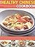 The Healthy Chinese Cookbook: Mouthwatering Authentic No-Fat Low-Fat East Asian Food