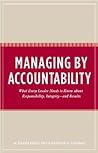 Managing by Accountability: What Every Leader Needs to Know about Responsibility, Integrity--and Results Managing by Accountability: What Every Leader Needs to Know about Responsibility, Integrity--and Results