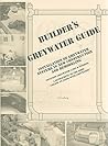 Builder's Greywater Guide: Installation, Standards, and Science for Builders, Landscapers, Regulators, Policymakers, Researchers, and Homeowners- Includes text of current codes A supplement to the book "Create an Oasis with Greywater"