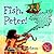 Fish, Peter! (Follow Me)