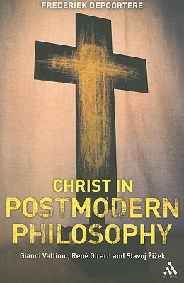 Christ in Postmodern Philosophy: Gianni Vattimo, Rene Girard, and Slavoj Zizek (Paperback)