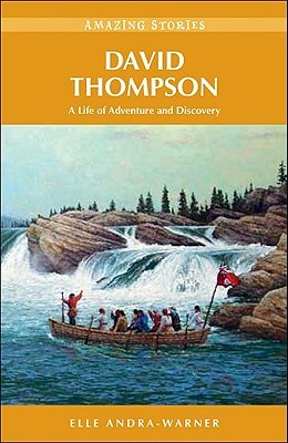 David Thompson: A Life of Adventure and Discovery (Amazing Stories)