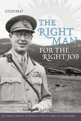 The Right Man for the Right Job: Lieutenant General Sir Stanley Savige As a Military Commander (The ^AAustralian Army History Series)
