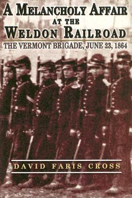 A Melancholy Affair at the Weldon Railroad: The Vermont Brigade, June 23, 1864 (Hardcover)