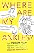 Where Are My Ankles? How Iyengar Yoga Rescued Me From Stress, Fear and a Very Bad Back