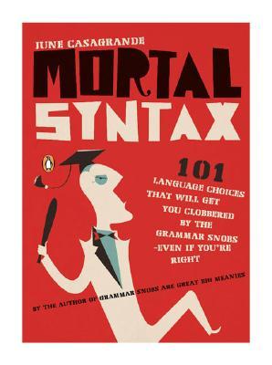 Mortal Syntax: 101 Language Choices That Will Get You Clobbered by the Grammar Snobs--Even If You're Right (Paperback)