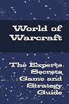 World of Warcraft - The Experts Secrets Game and Strategy Guide World of Warcraft - The Experts Secrets Game and Strategy Guide