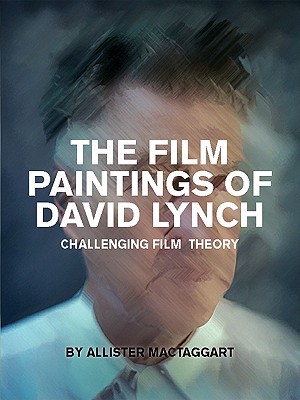 The Film Paintings of David Lynch: Challenging Film Theory (Paperback)