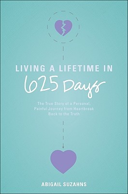 Living a Lifetime in 625 Days: The True Story of a Personal, Painful Journey from Heartbreak Back to the Truth (Paperback)
