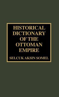 Historical Dictionary of the Ottoman Empire (Historical Dictionaries of Ancient Civilizations and Historical Eras)