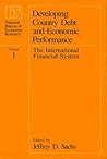 Developing Country Debt and Economic Performance, Volume 1: The International Financial System (National Bureau of Economic Research Project Report)