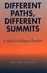 Different Paths, Different Summits: A Model for Religious Pluralism Different Paths, Different Summits: A Model for Religious Pluralism