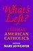 What's Left: Liberal American Catholics