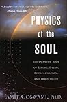 Physics of the Soul: The Quantum Book of Living, Dying, Reincarnation and Immortality Physics of the Soul: The Quantum Book of Living, Dying, Reincarnation and Immortality