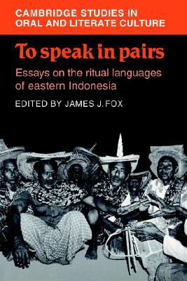 To Speak in Pairs: Essays on the Ritual Languages of Eastern Indonesia (Hardcover)