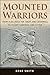 Mounted Warriors: From Alexander the Great and Cromwell to Stuart, Sheridan, and Custer