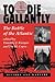 To Die Gallantly: The Battle Of The Atlantic (History and Warfare)