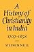 A History of Christianity in India by Stephen Neill