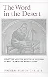 The Word in the Desert: Scripture and the Quest for Holiness in Early Christian Monasticism The Word in the Desert: Scripture and the Quest for Holiness in Early Christian Monasticism