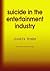 Suicide in the Entertainment Industry: An Encyclopedia of 840 Twentieth Century Cases