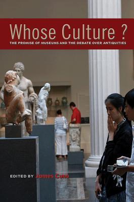 Whose Culture?: The Promise of Museums and the Debate over Antiquities (Hardcover)