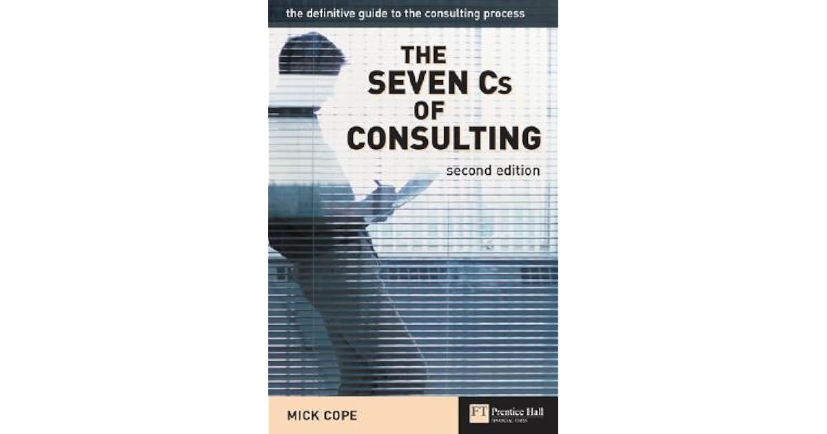 The Seven Cs of Consulting: The Definitive Guide to the Consulting ...