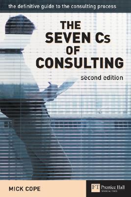 The Seven Cs of Consulting: The Definitive Guide to the Consulting Process (Paperback)