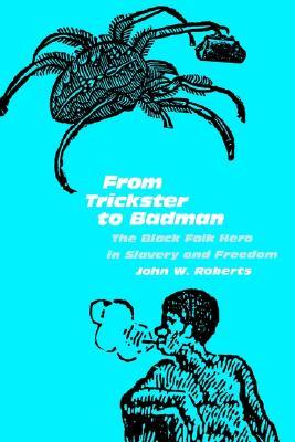 From Trickster to Badman: The Black Folk Hero in Slavery and Freedom (Paperback)