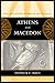 Athens and Macedon: Attic Letter-Cutters of 300 to 229 B.C. (Hellenistic Culture and Society) (Volume 38)