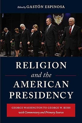 Religion and the American Presidency: George Washington to George W. Bush with Commentary and Primary Sources (Columbia Series on Religion and Politics)