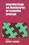 Integrating Design and Manufacturing for Competitive Advantage Integrating Design and Manufacturing for Competitive Advantage
