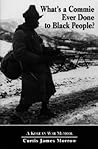 What's a Commie Ever Done to Black People?: A Korean War Memoir of Fighting in the U.S. Army's Last All Negro Unit What's a Commie Ever Done to Black People?: A Korean War Memoir of Fighting in the U.S. Army's Last All Negro Unit