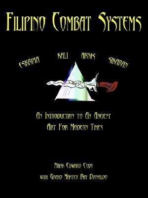 Filipino Combat Systems: An Introduction to An Ancient Art For Modern Times (Paperback)