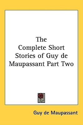 The Complete Short Stories of Guy de Maupassant Part Two by Guy de ...