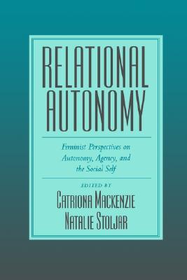 Relational Autonomy: Feminist Perspectives on Autonomy, Agency, and the Social Self (Hardcover)