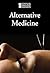 Alternative Medicine (Introducing Issues With Opposing Viewpoints)
